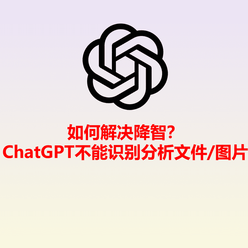 ChatGPT为什么会降智，不能识别和生成文档/图片，怎么解决降智？-sorryios